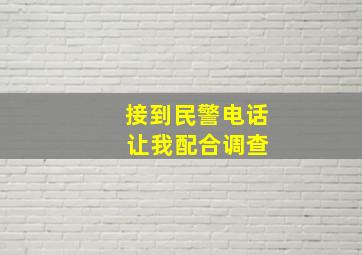 接到民警电话 让我配合调查